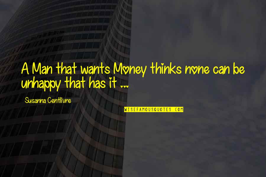 Thinking Man Quotes By Susanna Centlivre: A Man that wants Money thinks none can Thinking Man Quotes By Susanna Centlivre: A Man that wants Money thinks none can