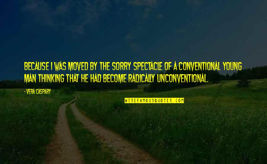 Thinking Man Quotes By Vera Caspary: Because I was moved by the sorry spectacle Thinking Man Quotes By Vera Caspary: Because I was moved by the sorry spectacle