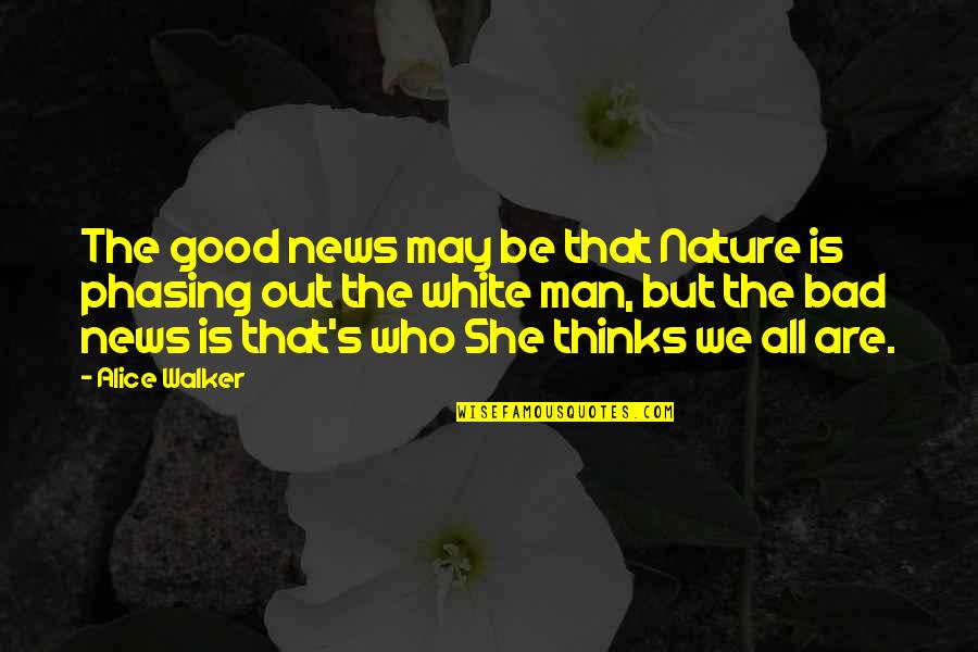 Thinking Man's Quotes By Alice Walker: The good news may be that Nature is