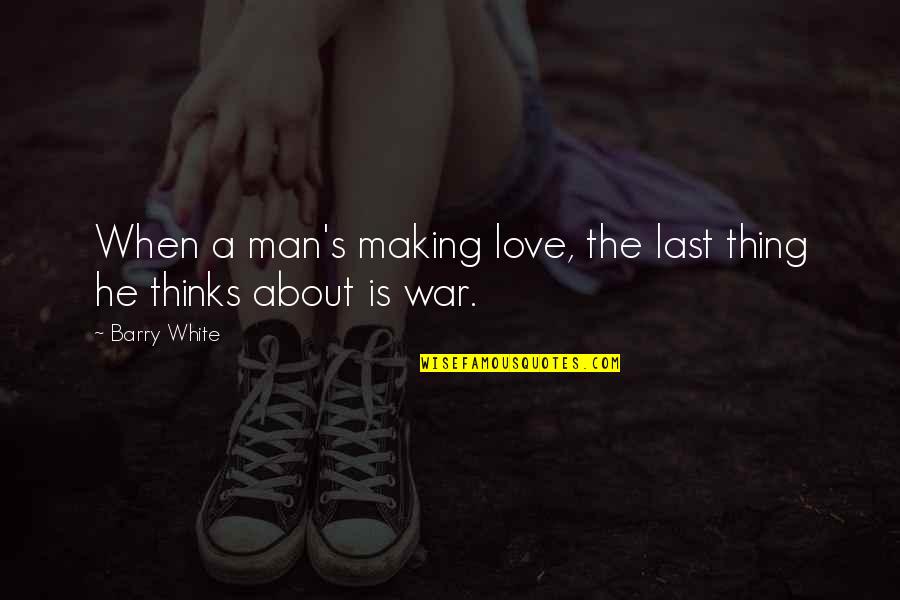 Thinking Man's Quotes By Barry White: When a man's making love, the last thing