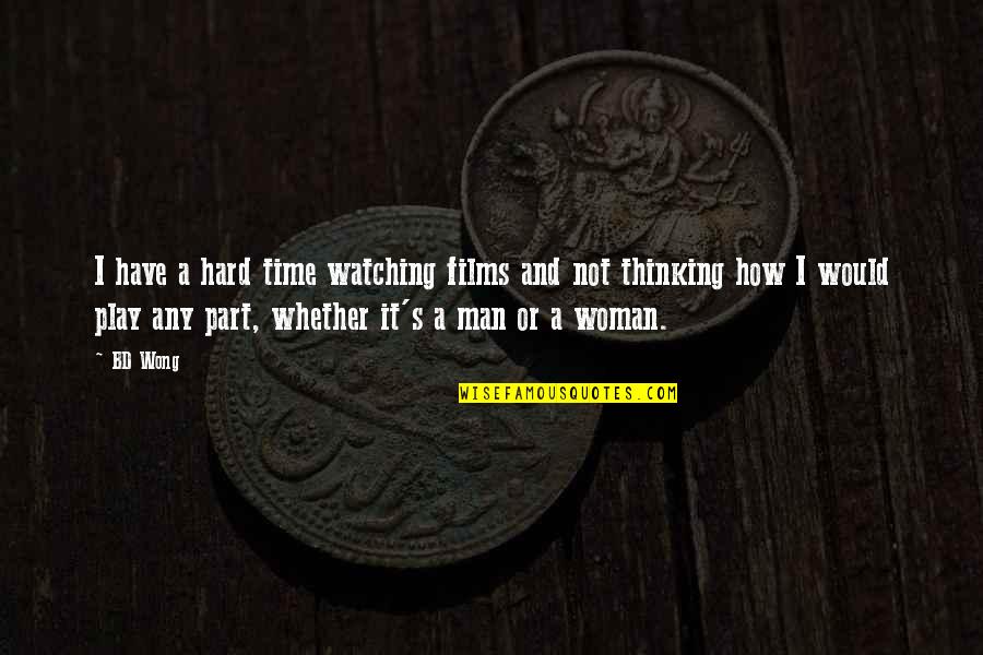 Thinking Man's Quotes By BD Wong: I have a hard time watching films and