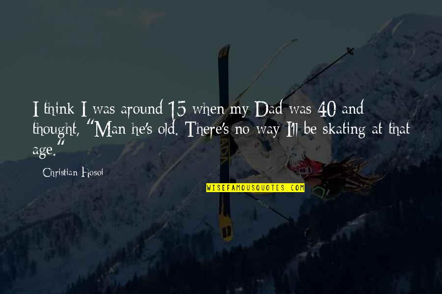 Thinking Man's Quotes By Christian Hosoi: I think I was around 15 when my