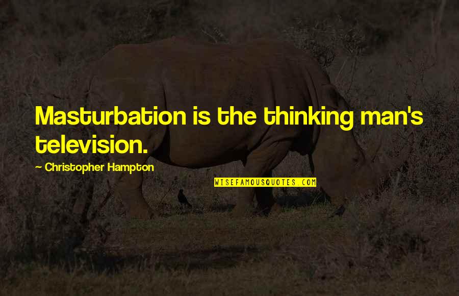 Thinking Man's Quotes By Christopher Hampton: Masturbation is the thinking man's television.