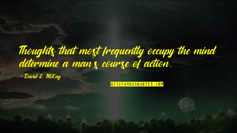 Thinking Man's Quotes By David O. McKay: Thoughts that most frequently occupy the mind determine