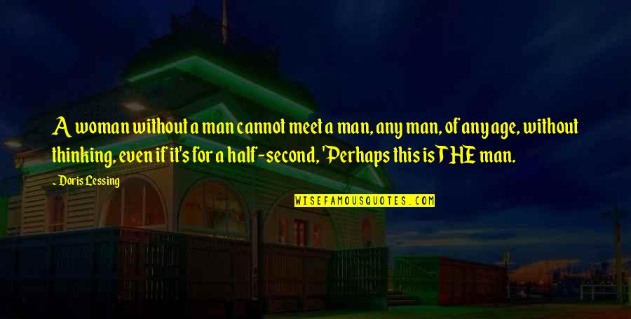 Thinking Man's Quotes By Doris Lessing: A woman without a man cannot meet a