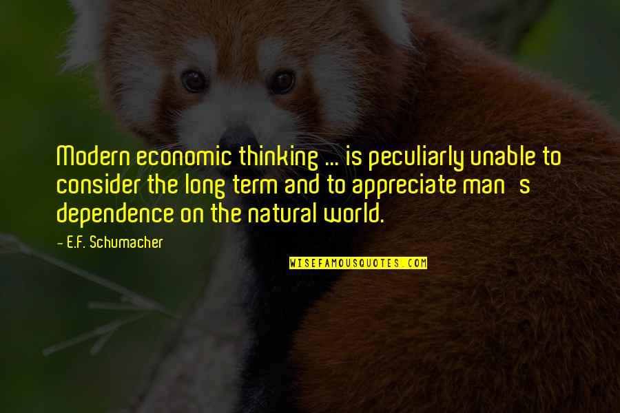 Thinking Man's Quotes By E.F. Schumacher: Modern economic thinking ... is peculiarly unable to