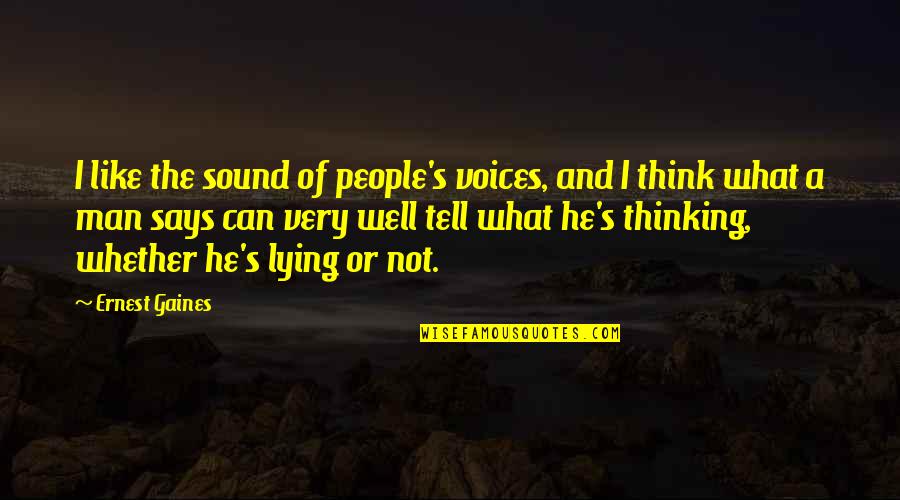 Thinking Man's Quotes By Ernest Gaines: I like the sound of people's voices, and