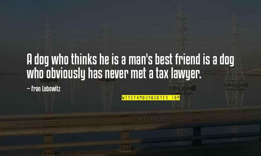 Thinking Man's Quotes By Fran Lebowitz: A dog who thinks he is a man's
