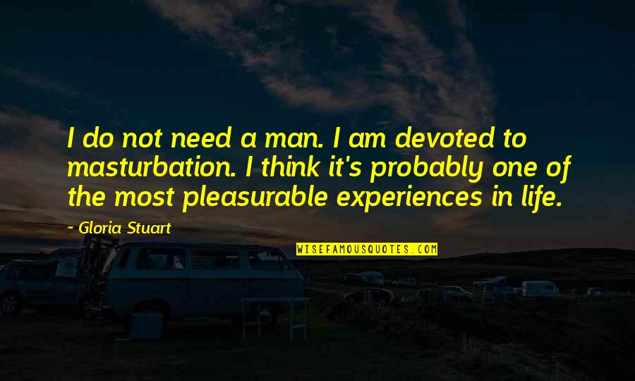 Thinking Man's Quotes By Gloria Stuart: I do not need a man. I am