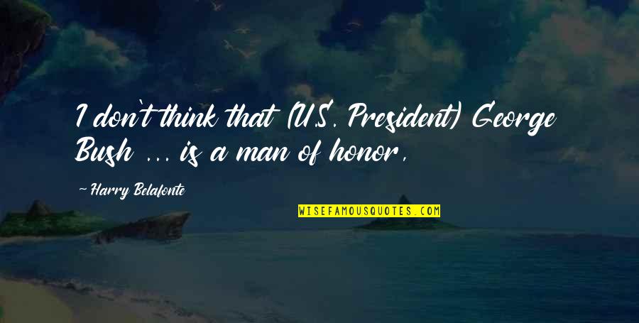 Thinking Man's Quotes By Harry Belafonte: I don't think that (U.S. President) George Bush