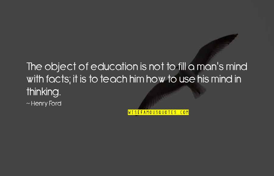 Thinking Man's Quotes By Henry Ford: The object of education is not to fill