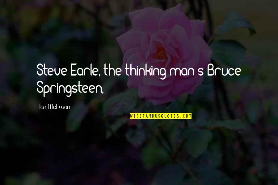 Thinking Man's Quotes By Ian McEwan: Steve Earle, the thinking man's Bruce Springsteen,
