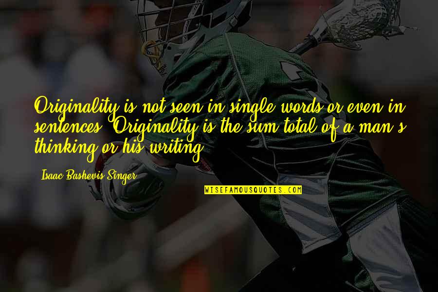 Thinking Man's Quotes By Isaac Bashevis Singer: Originality is not seen in single words or