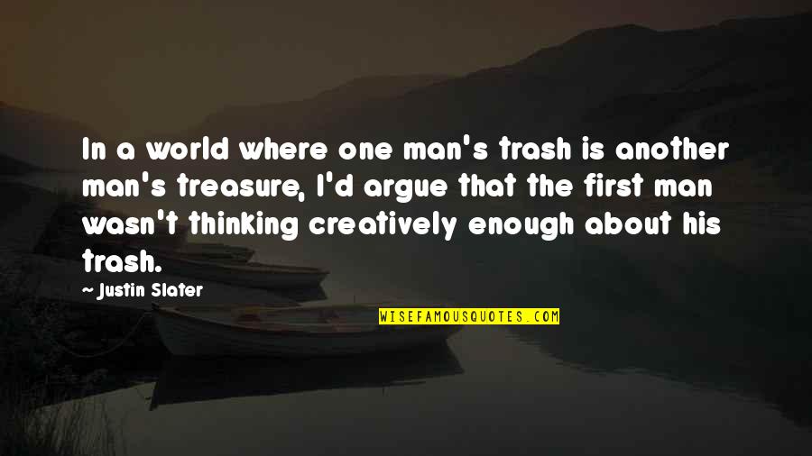 Thinking Man's Quotes By Justin Slater: In a world where one man's trash is