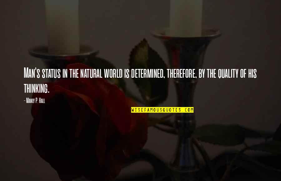 Thinking Man's Quotes By Manly P. Hall: Man's status in the natural world is determined,