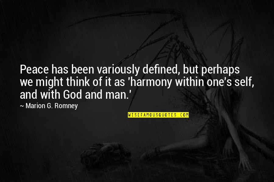 Thinking Man's Quotes By Marion G. Romney: Peace has been variously defined, but perhaps we