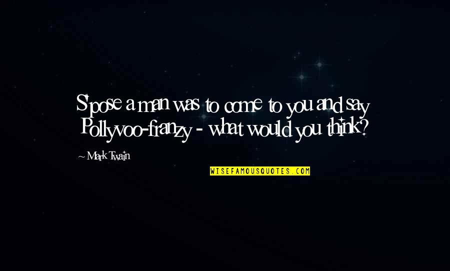 Thinking Man's Quotes By Mark Twain: S'pose a man was to come to you
