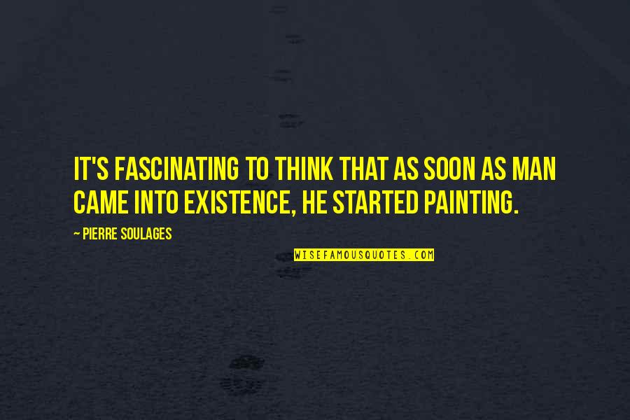 Thinking Man's Quotes By Pierre Soulages: It's fascinating to think that as soon as