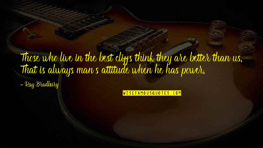 Thinking Man's Quotes By Ray Bradbury: Those who live in the best cliffs think