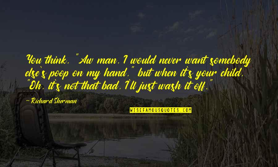Thinking Man's Quotes By Richard Sherman: You think, "Aw man, I would never want