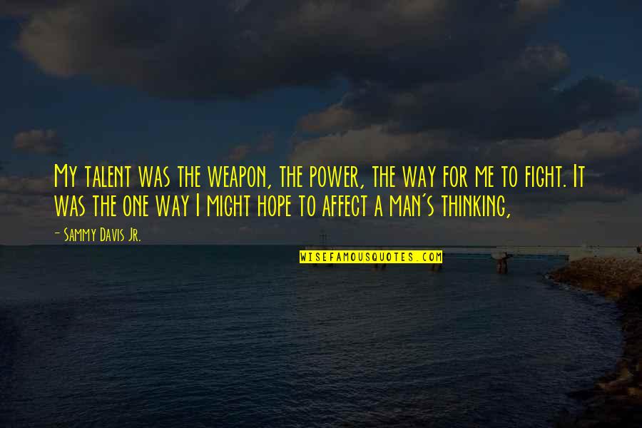 Thinking Man's Quotes By Sammy Davis Jr.: My talent was the weapon, the power, the