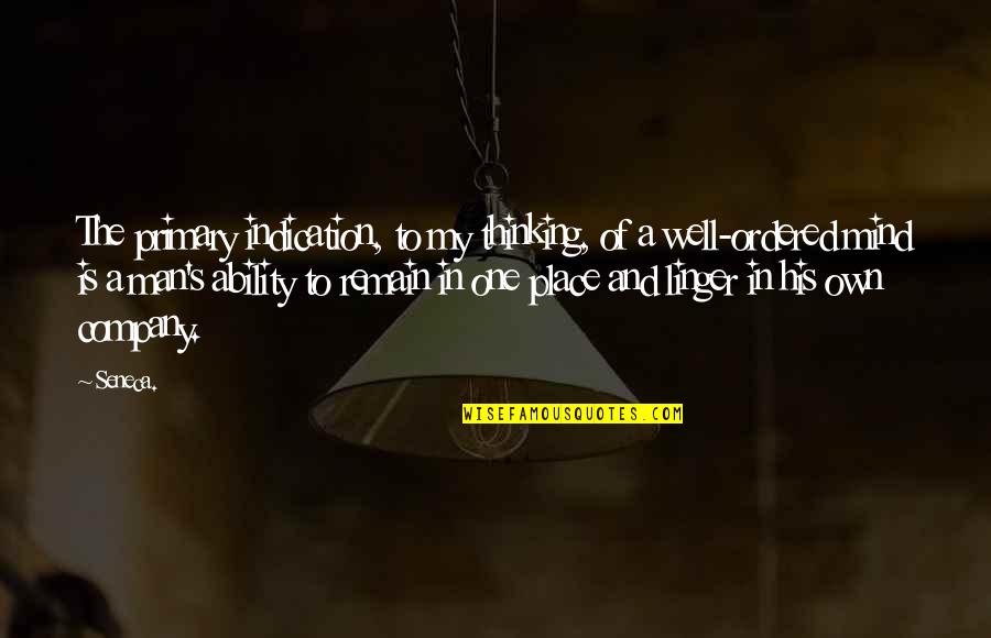 Thinking Man's Quotes By Seneca.: The primary indication, to my thinking, of a