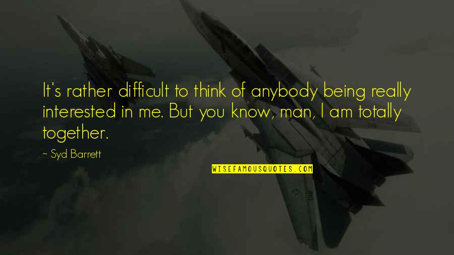 Thinking Man's Quotes By Syd Barrett: It's rather difficult to think of anybody being