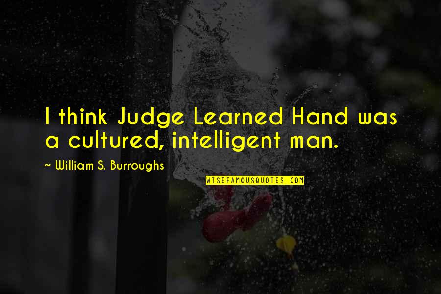 Thinking Man's Quotes By William S. Burroughs: I think Judge Learned Hand was a cultured,