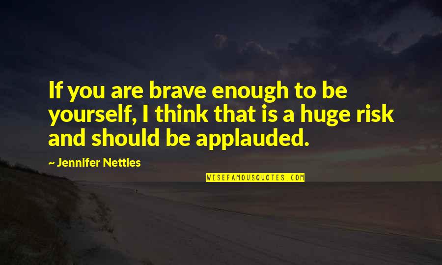Thinking More Of Yourself Quotes By Jennifer Nettles: If you are brave enough to be yourself,