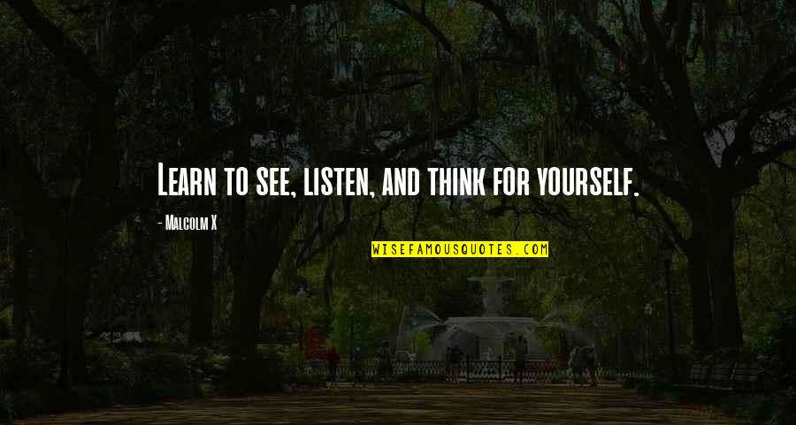 Thinking More Of Yourself Quotes By Malcolm X: Learn to see, listen, and think for yourself.