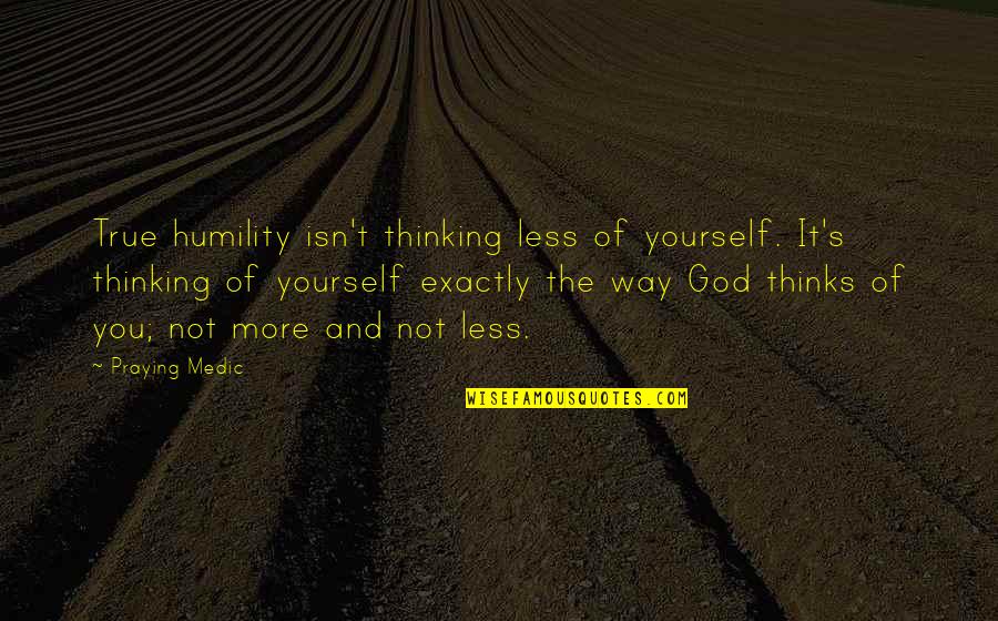 Thinking More Of Yourself Quotes By Praying Medic: True humility isn't thinking less of yourself. It's