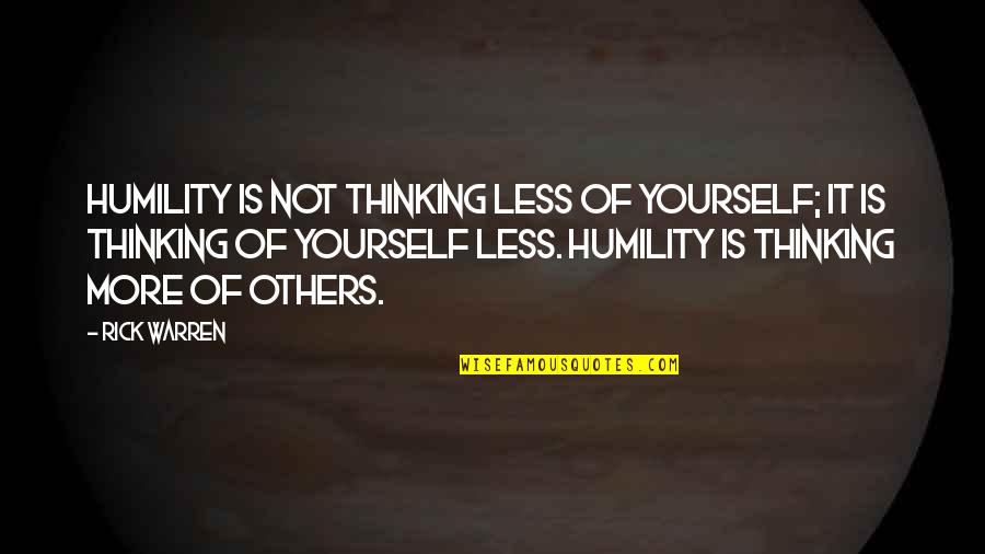 Thinking More Of Yourself Quotes By Rick Warren: Humility is not thinking less of yourself; it