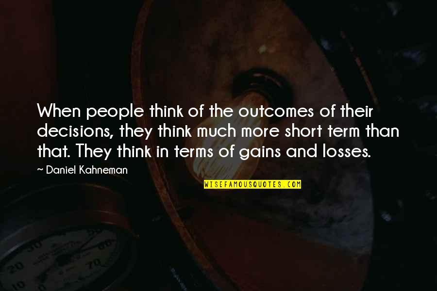 Thinking Much Quotes By Daniel Kahneman: When people think of the outcomes of their Thinking Much Quotes By Daniel Kahneman: When people think of the outcomes of their