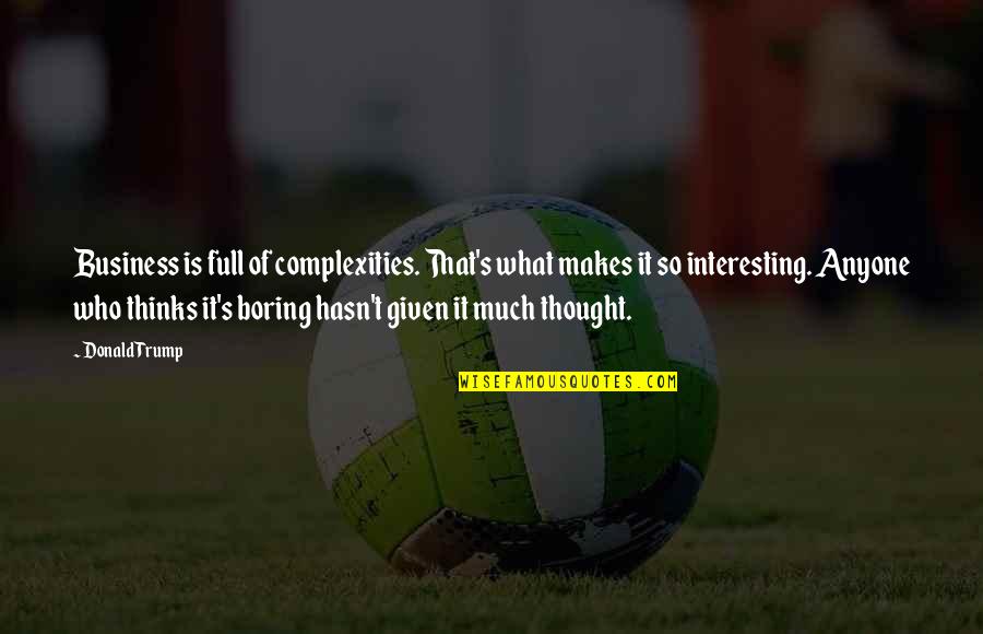 Thinking Much Quotes By Donald Trump: Business is full of complexities. That's what makes Thinking Much Quotes By Donald Trump: Business is full of complexities. That's what makes