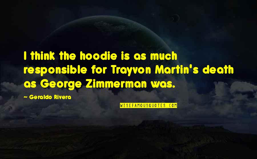 Thinking Much Quotes By Geraldo Rivera: I think the hoodie is as much responsible Thinking Much Quotes By Geraldo Rivera: I think the hoodie is as much responsible