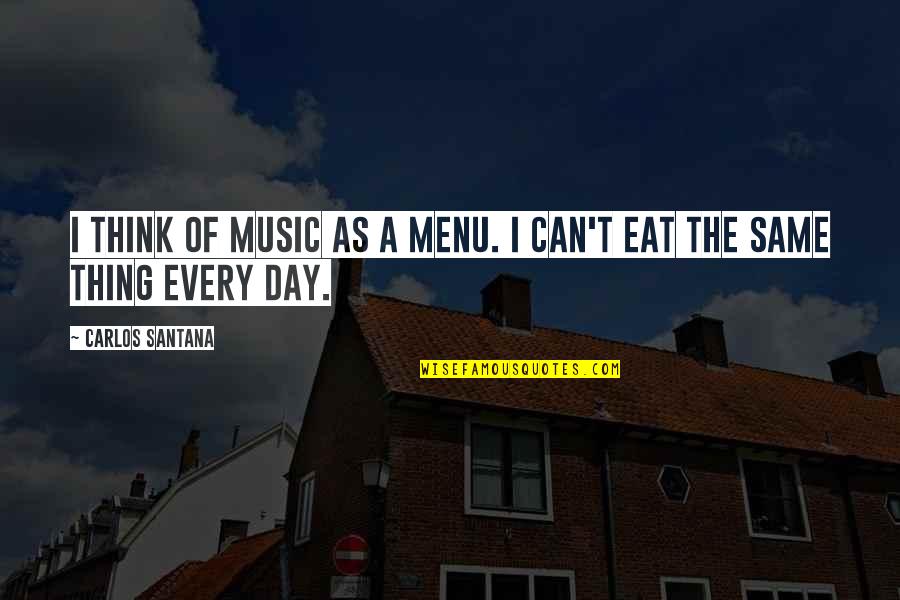 Thinking Music Quotes By Carlos Santana: I think of music as a menu. I Thinking Music Quotes By Carlos Santana: I think of music as a menu. I