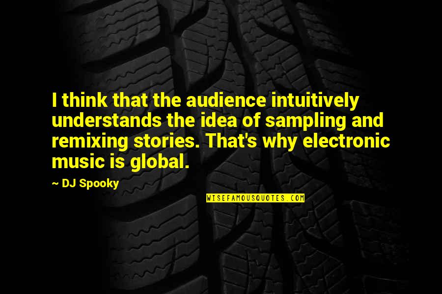 Thinking Music Quotes By DJ Spooky: I think that the audience intuitively understands the Thinking Music Quotes By DJ Spooky: I think that the audience intuitively understands the