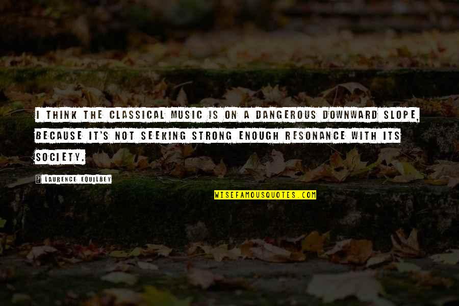 Thinking Music Quotes By Laurence Equilbey: I think the classical music is on a Thinking Music Quotes By Laurence Equilbey: I think the classical music is on a
