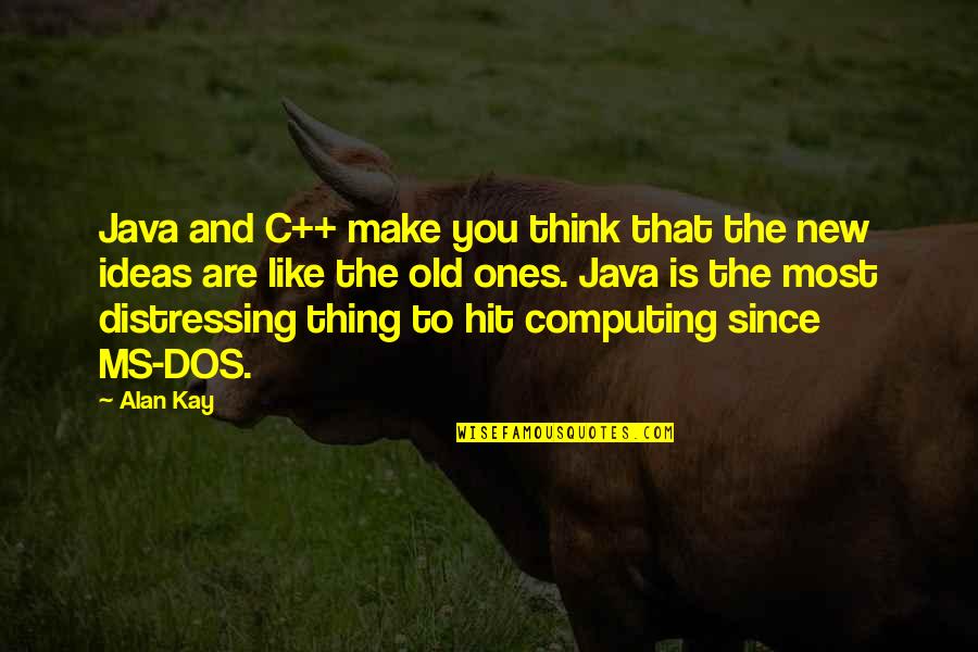 Thinking New Ideas Quotes By Alan Kay: Java and C++ make you think that the Thinking New Ideas Quotes By Alan Kay: Java and C++ make you think that the