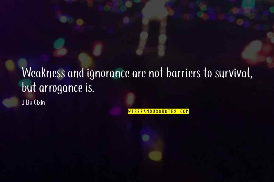 Thinking New Ideas Quotes By Liu Cixin: Weakness and ignorance are not barriers to survival,