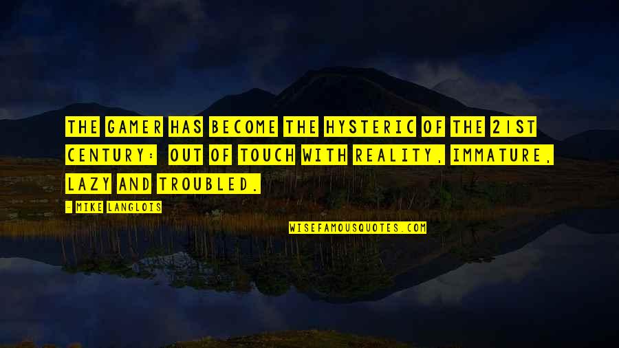 Thinking New Ideas Quotes By Mike Langlois: The gamer has become the hysteric of the Thinking New Ideas Quotes By Mike Langlois: The gamer has become the hysteric of the