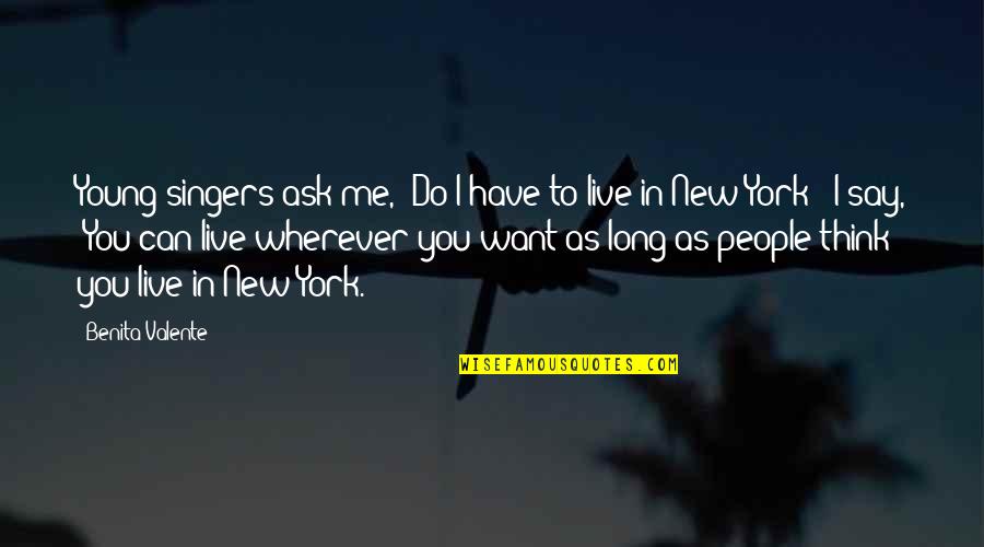 Thinking New Quotes By Benita Valente: Young singers ask me, "Do I have to Thinking New Quotes By Benita Valente: Young singers ask me, "Do I have to