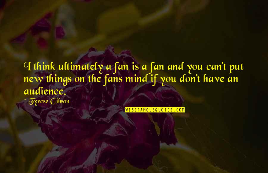 Thinking New Quotes By Tyrese Gibson: I think ultimately a fan is a fan Thinking New Quotes By Tyrese Gibson: I think ultimately a fan is a fan