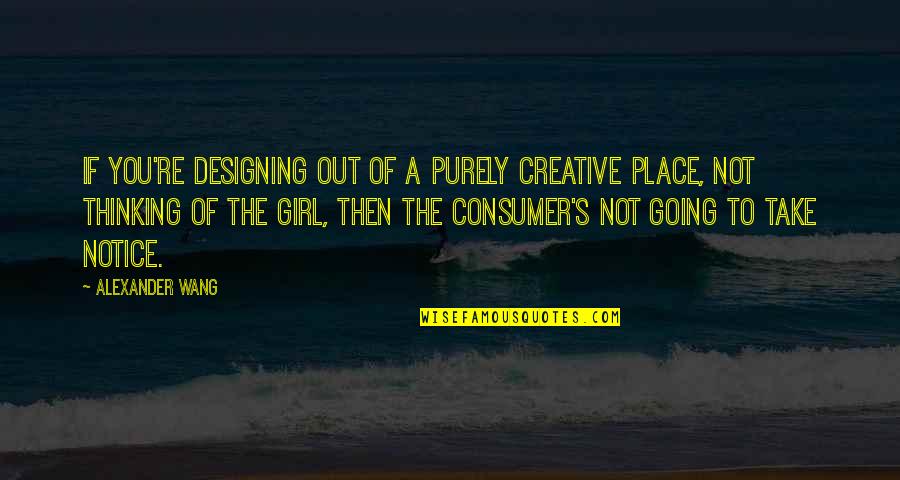 Thinking Of A Girl Quotes By Alexander Wang: If you're designing out of a purely creative