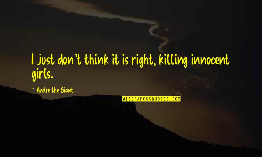 Thinking Of A Girl Quotes By Andre The Giant: I just don't think it is right, killing Thinking Of A Girl Quotes By Andre The Giant: I just don't think it is right, killing