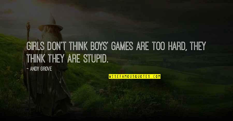 Thinking Of A Girl Quotes By Andy Grove: Girls don't think boys' games are too hard,