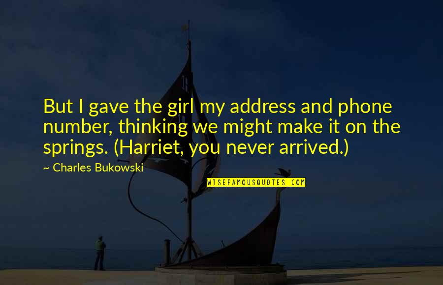 Thinking Of A Girl Quotes By Charles Bukowski: But I gave the girl my address and