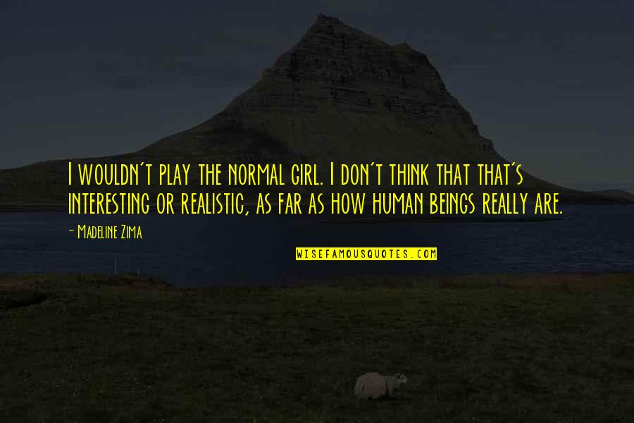 Thinking Of A Girl Quotes By Madeline Zima: I wouldn't play the normal girl. I don't