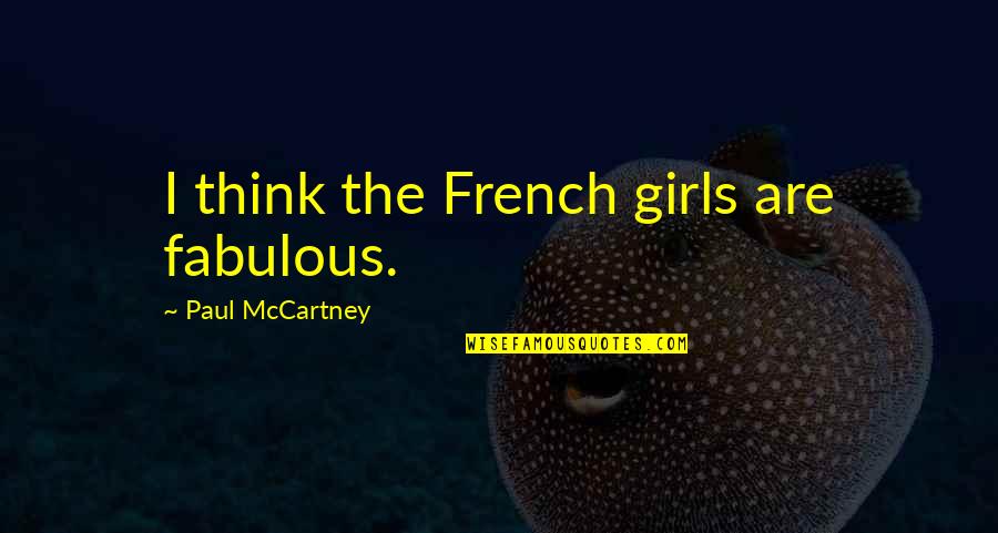 Thinking Of A Girl Quotes By Paul McCartney: I think the French girls are fabulous. Thinking Of A Girl Quotes By Paul McCartney: I think the French girls are fabulous.