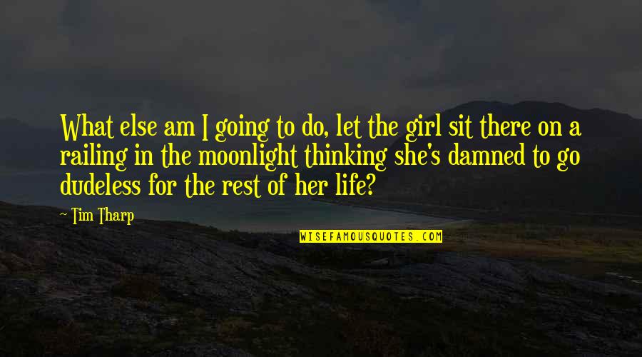 Thinking Of A Girl Quotes By Tim Tharp: What else am I going to do, let